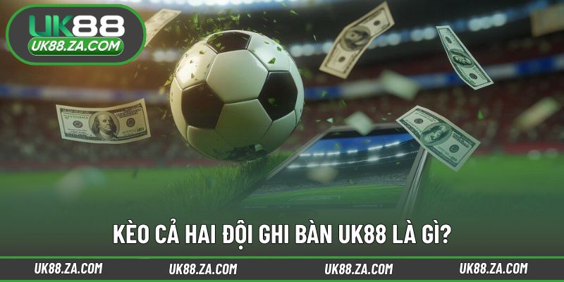 Cách hiểu cơ bản về kèo cả hai đội ghi bàn UK88