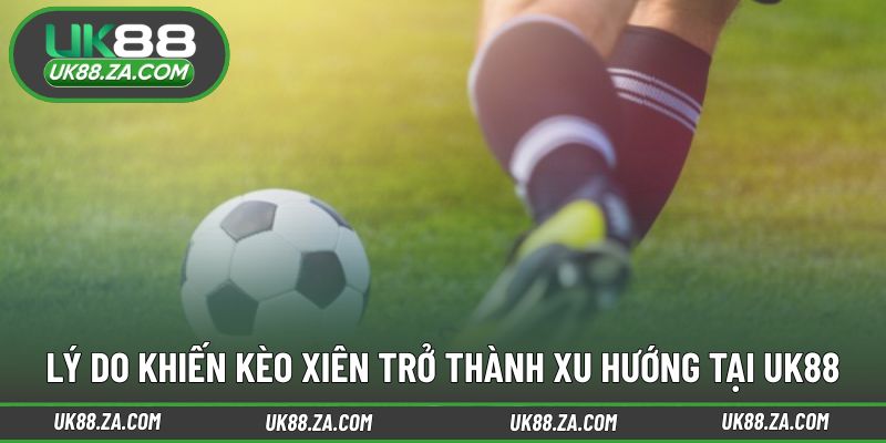 Nguyên nhân khiến hình thức xiên được quan tâm